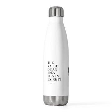 "The Value Of An Idea Is In Using It." 20oz Insulated Bottle