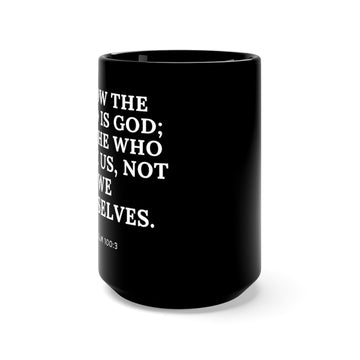 "Know The Lord Is God, It Is He Who Made Us, Not Ourselves".Black Mug 15oz