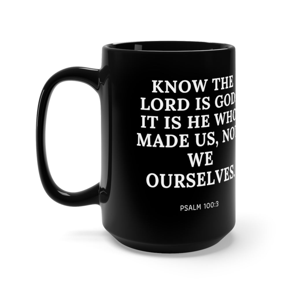 "Know The Lord Is God, It Is He Who Made Us, Not Ourselves".Black Mug 15oz